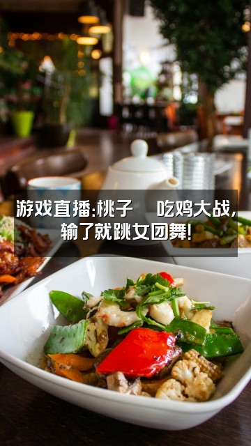 抖音桃子🍑视频封面：游戏直播：桃子🍑吃鸡大战，输了就跳女团舞！